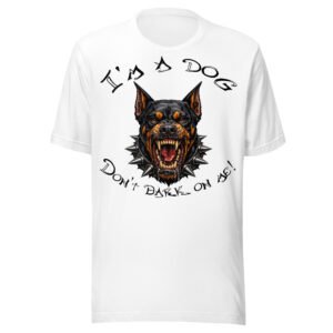 Doberman Pinscher Dog Lover T-Shirt – "I'm a dog! Don't bark on me!" Fierce Guard Dog Graphic Tee for Dog Lovers
