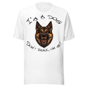 German Shepherd Dog Lover T-Shirt – "I'm a dog! Don't bark on me!" Bold K9 Guard Dog Graphic Tee for Dog Lovers